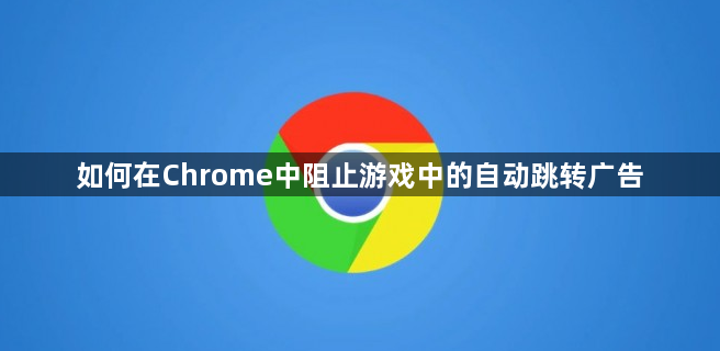 如何在Chrome中阻止游戏中的自动跳转广告1